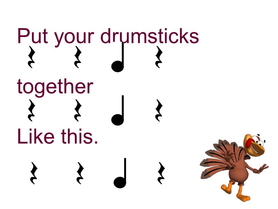 Put your drumsticks together Like this.