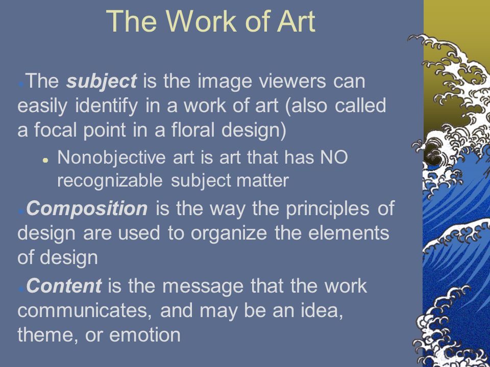The Work of Art The subject is the image viewers can easily identify in a work of art (also called a focal point in a floral design)