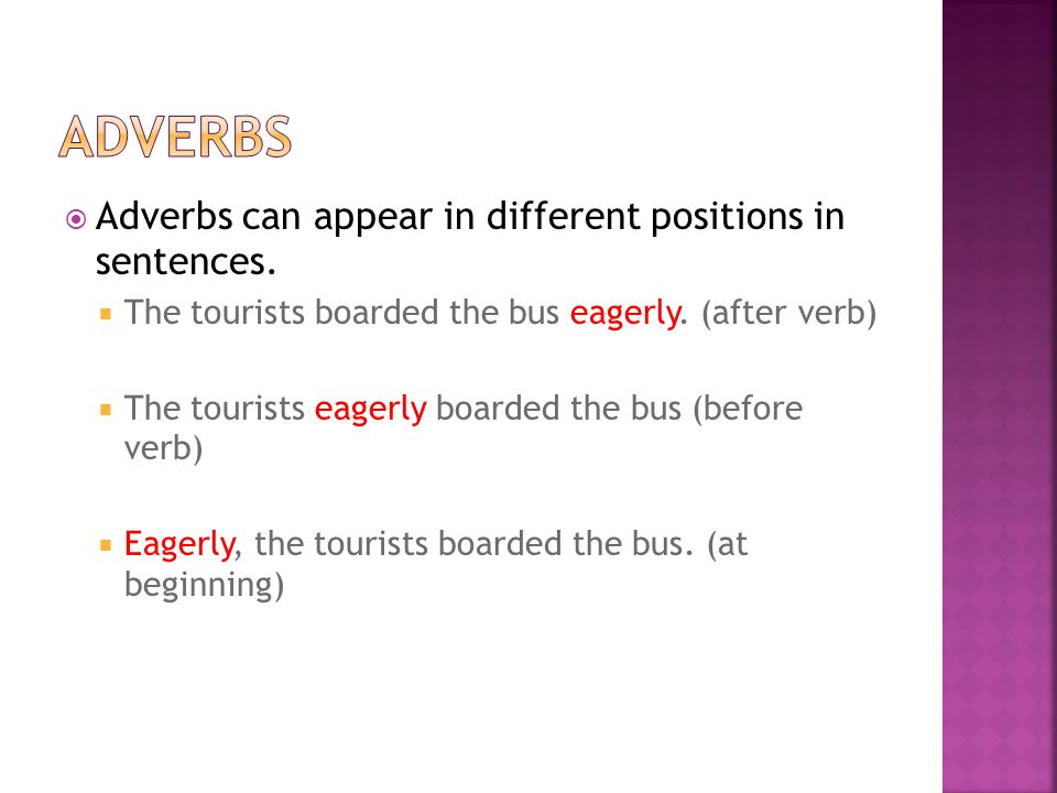 Adverbs Adverbs can appear in different positions in sentences.