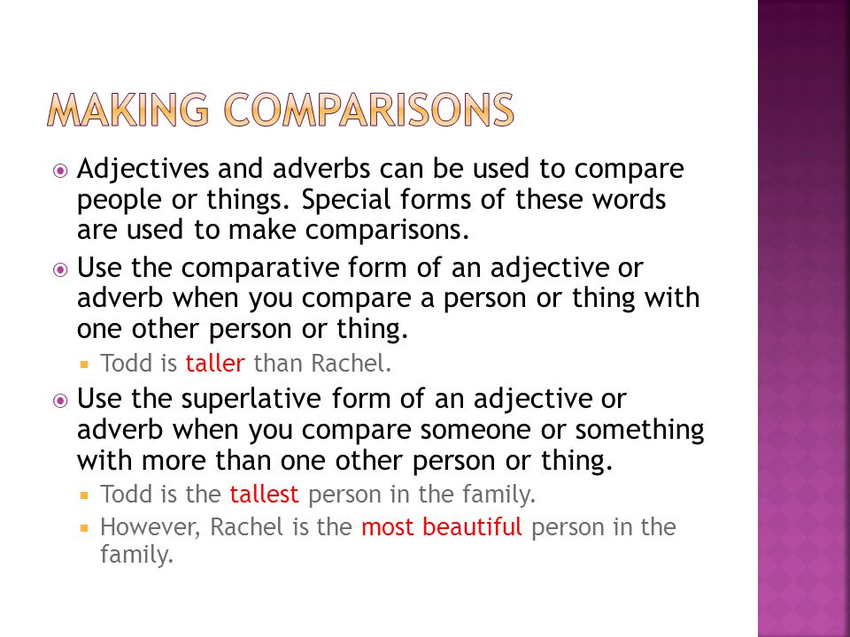 Making Comparisons Adjectives and adverbs can be used to compare people or things. Special forms of these words are used to make comparisons.