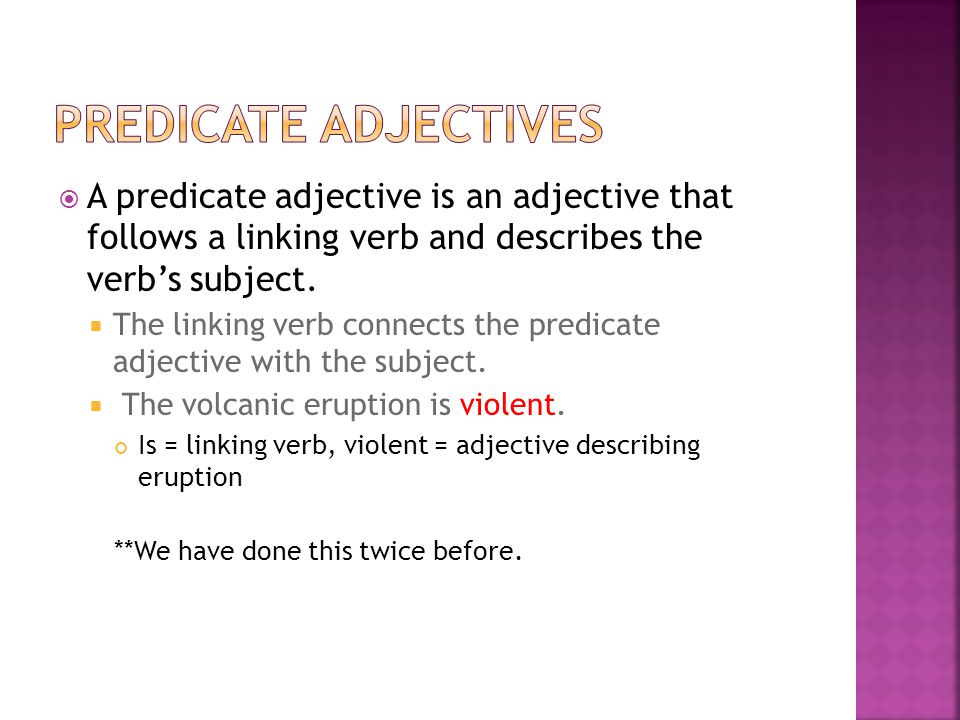Predicate Adjectives A predicate adjective is an adjective that follows a linking verb and describes the verb’s subject.