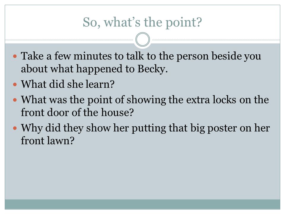 So, what’s the point Take a few minutes to talk to the person beside you about what happened to Becky.