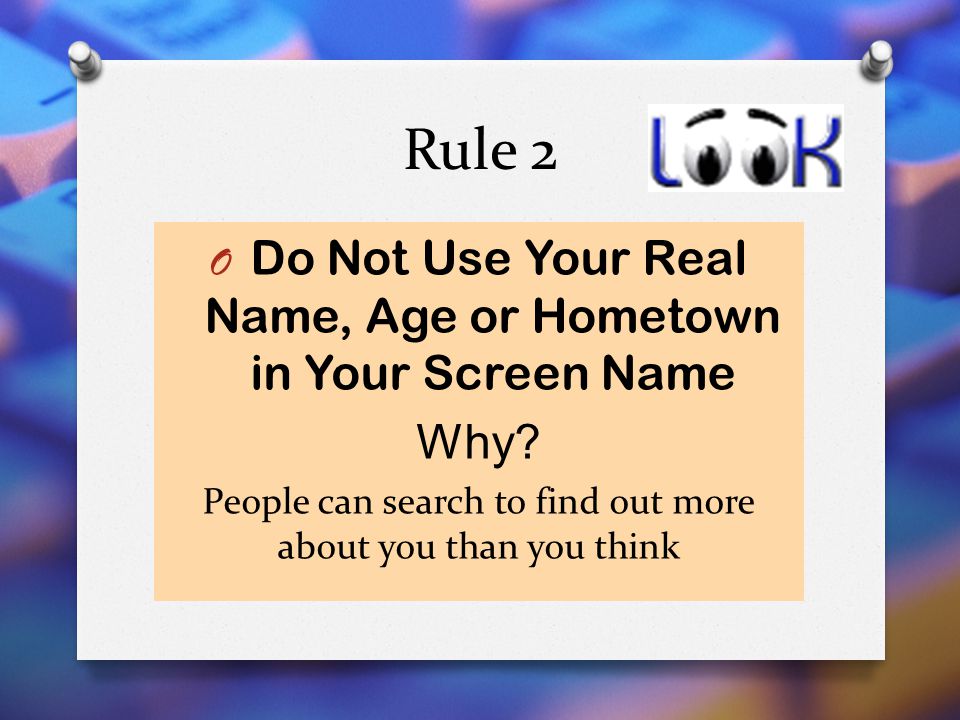 Rule 2 Do Not Use Your Real Name, Age or Hometown in Your Screen Name