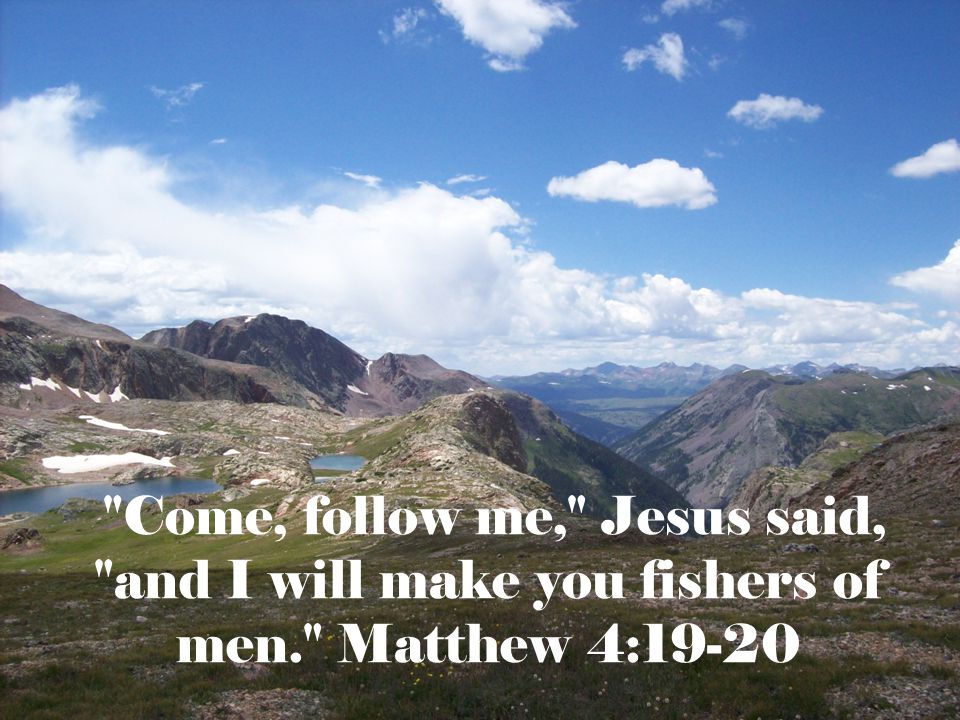 Come, follow me, Jesus said, and I will make you fishers of men