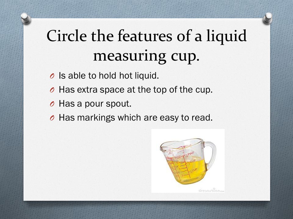 Circle the features of a liquid measuring cup.
