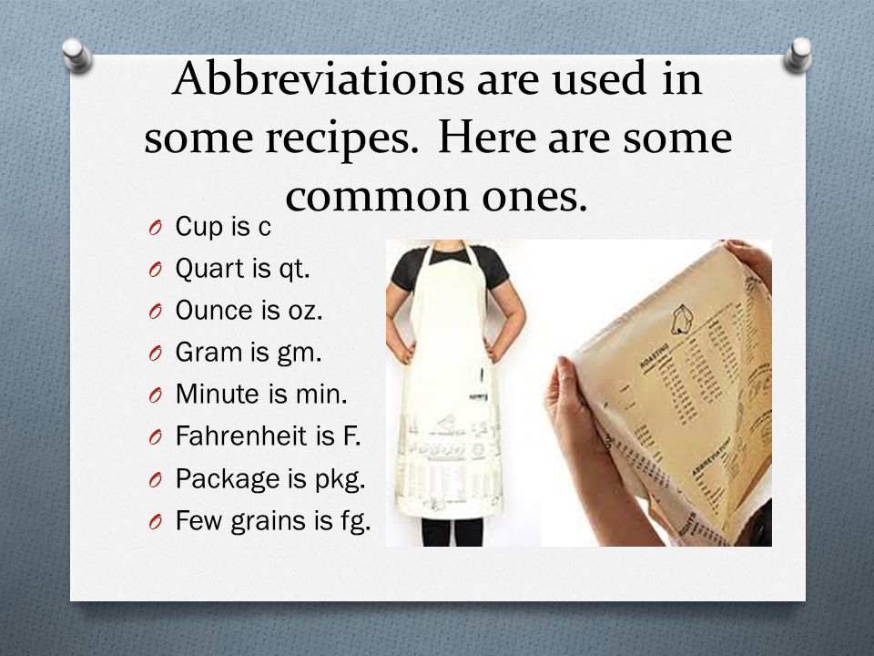 Abbreviations are used in some recipes. Here are some common ones.