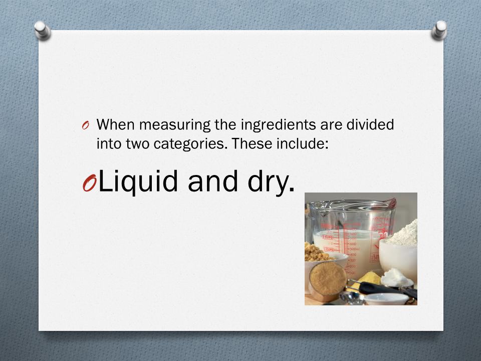 When measuring the ingredients are divided into two categories