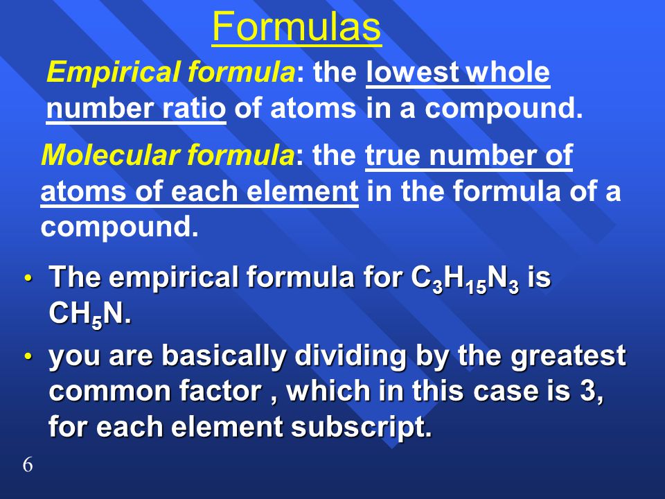 Formulas Empirical formula: the lowest whole number ratio of atoms in a compound.