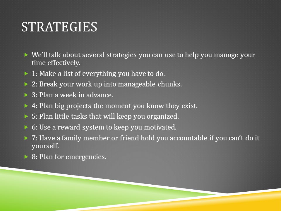 Strategies We’ll talk about several strategies you can use to help you manage your time effectively.