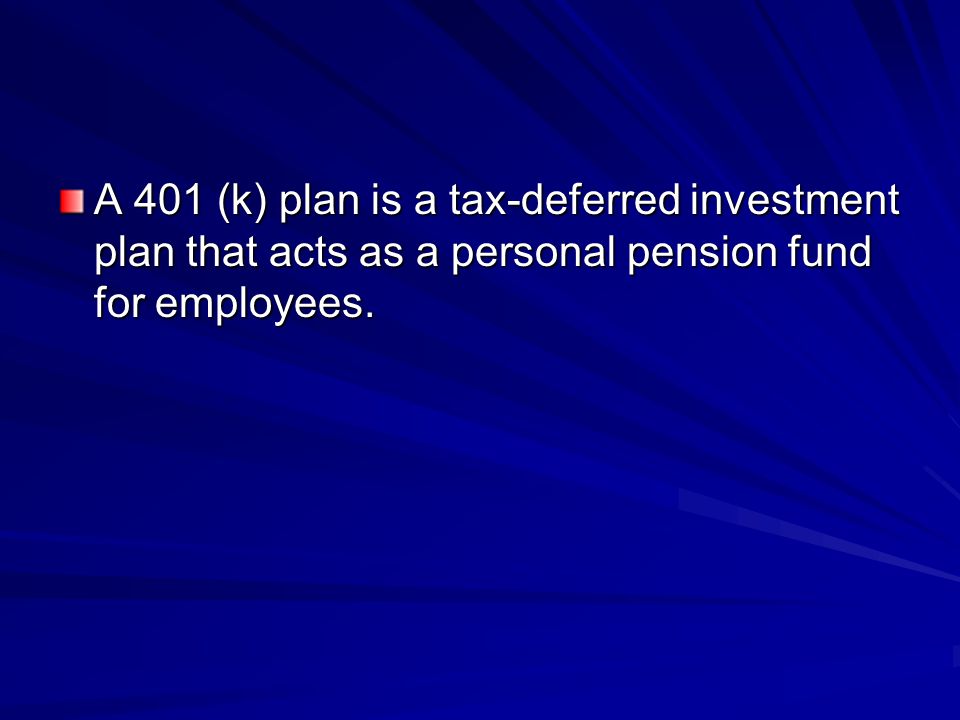 A 401 (k) plan is a tax-deferred investment plan that acts as a personal pension fund for employees.