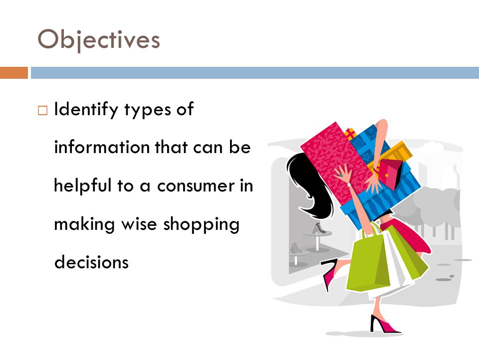 Objectives Identify types of information that can be helpful to a consumer in making wise shopping decisions.