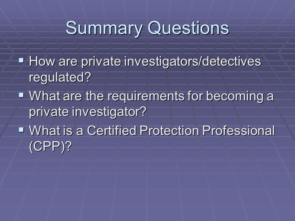 Summary Questions How are private investigators/detectives regulated