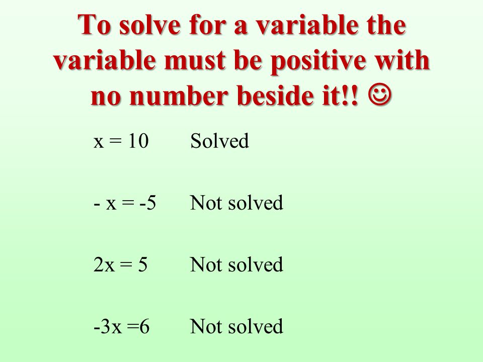 To solve for a variable the variable must be positive with no number beside it!! 