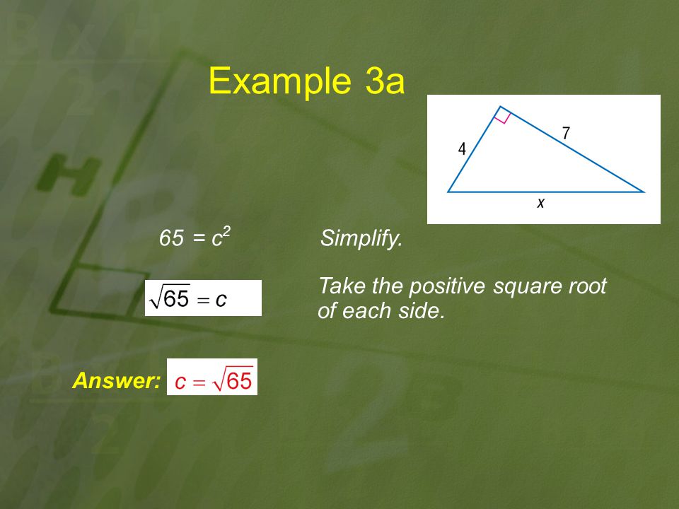 Example 3a 65 = c2 Simplify. Take the positive square root of each side. Answer: