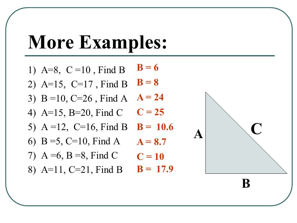 More Examples: C A B B = 6 1) A=8, C =10 , Find B