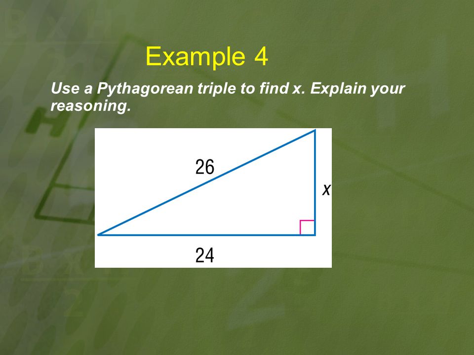 Example 4 Use a Pythagorean triple to find x. Explain your reasoning.