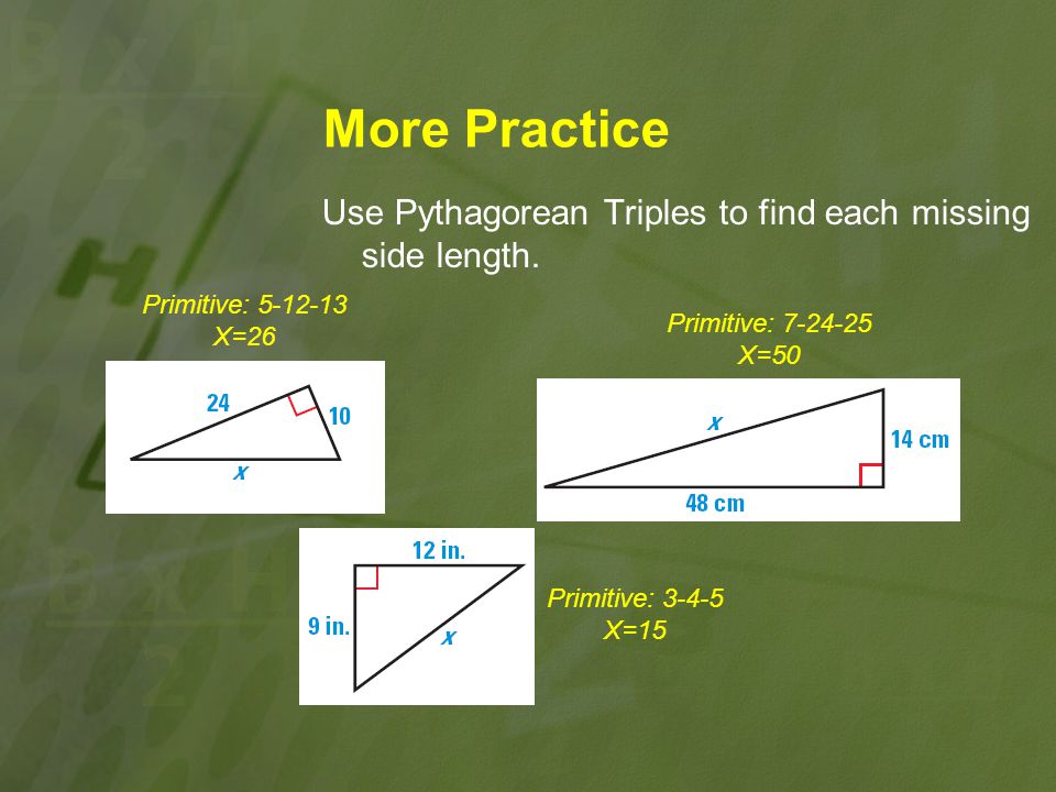 More Practice Use Pythagorean Triples to find each missing side length. Primitive: X=26.