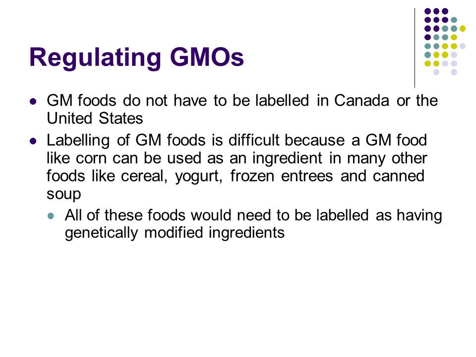 Regulating GMOs GM foods do not have to be labelled in Canada or the United States.