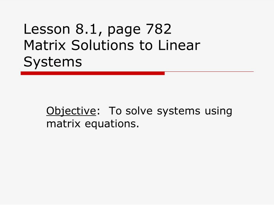 Lesson 8.1, page 782 Matrix Solutions to Linear Systems