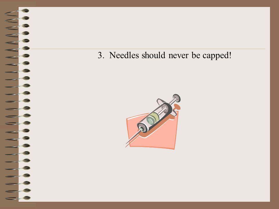 3. Needles should never be capped!