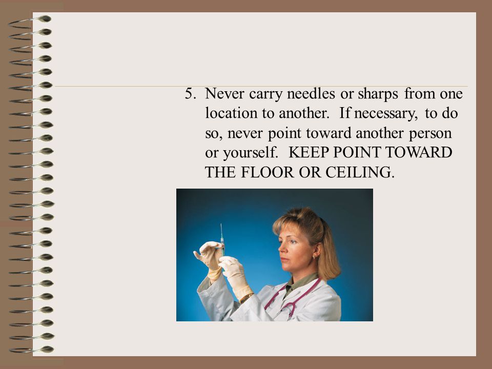 5. Never carry needles or sharps from one