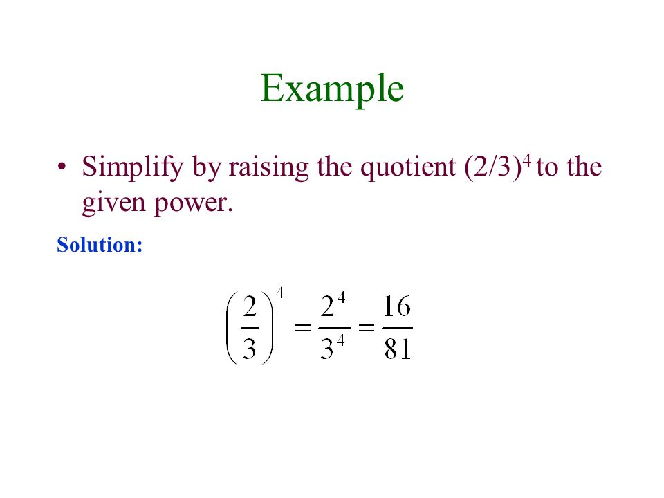 Example Simplify by raising the quotient (2/3)4 to the given power.