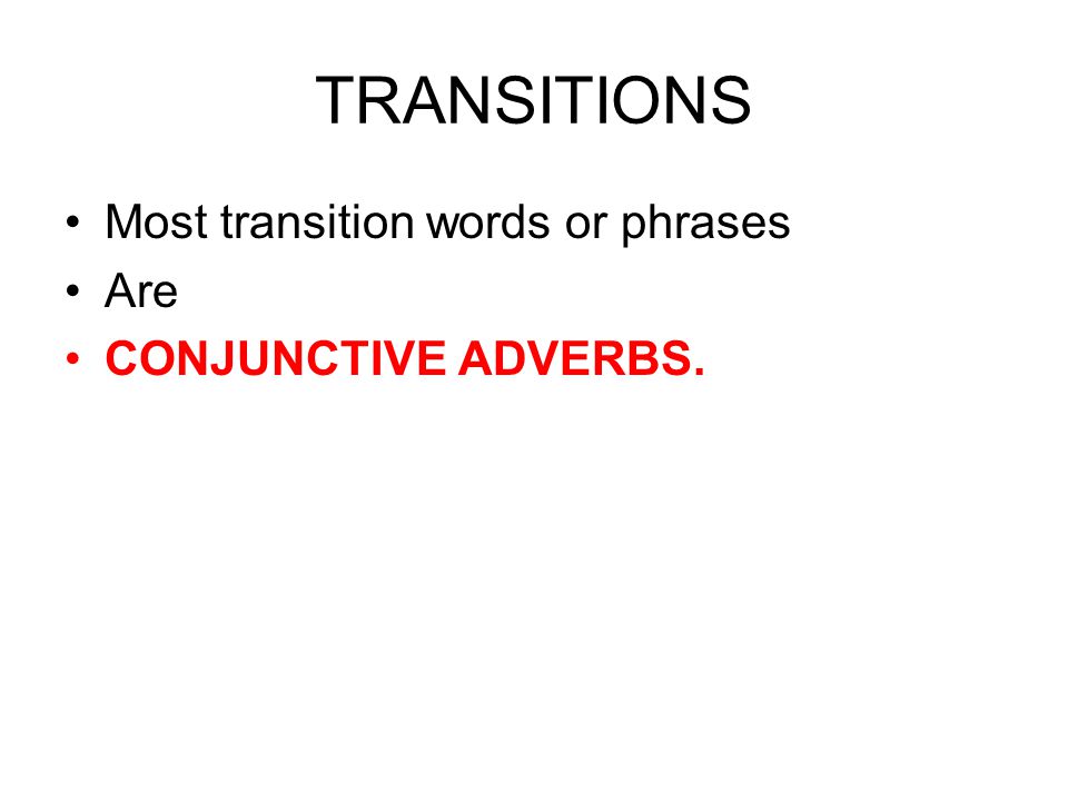 TRANSITIONS Most transition words or phrases Are CONJUNCTIVE ADVERBS.