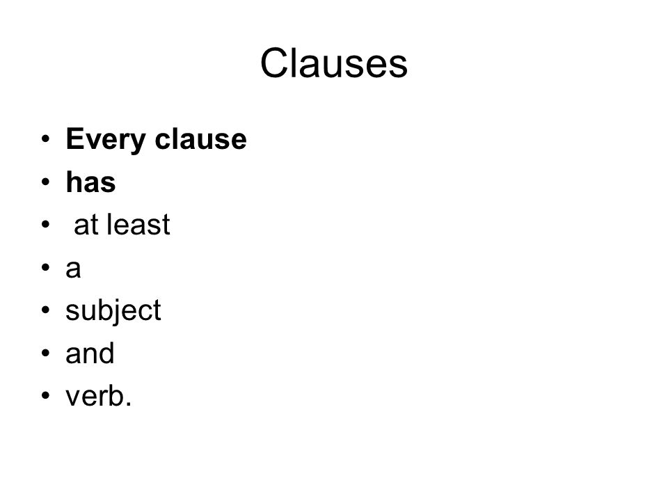 Clauses Every clause has at least a subject and verb.