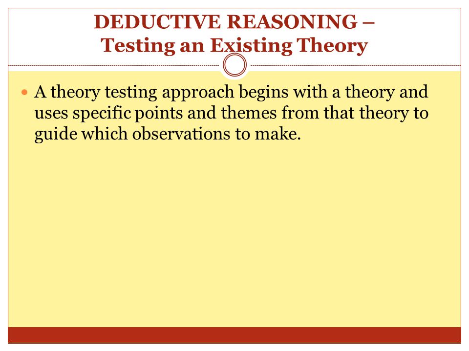DEDUCTIVE REASONING – Testing an Existing Theory