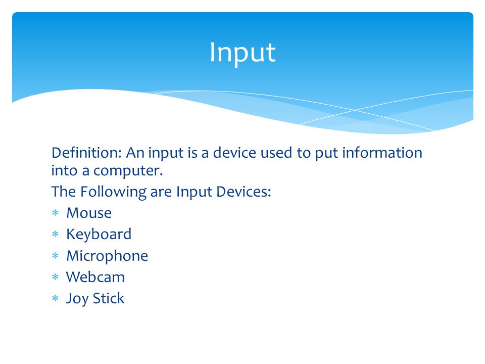 Input Definition: An input is a device used to put information into a computer. The Following are Input Devices: