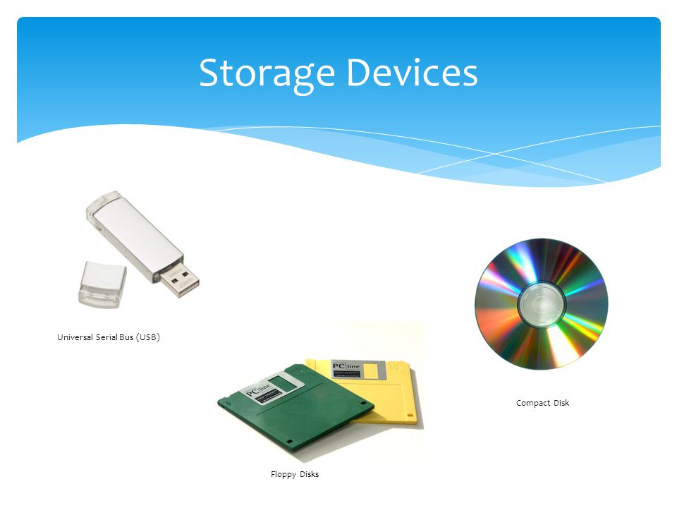 Storage Devices Universal Serial Bus (USB) Compact Disk Floppy Disks