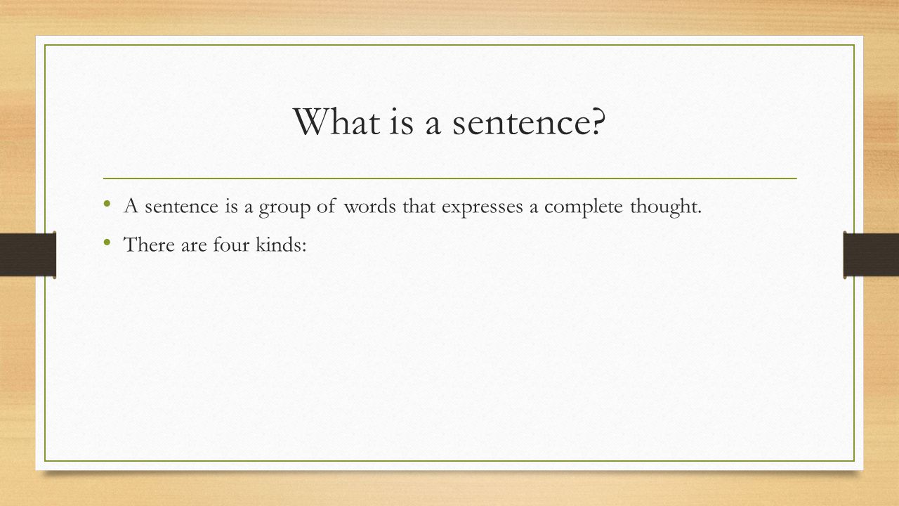 What is a sentence. A sentence is a group of words that expresses a complete thought.