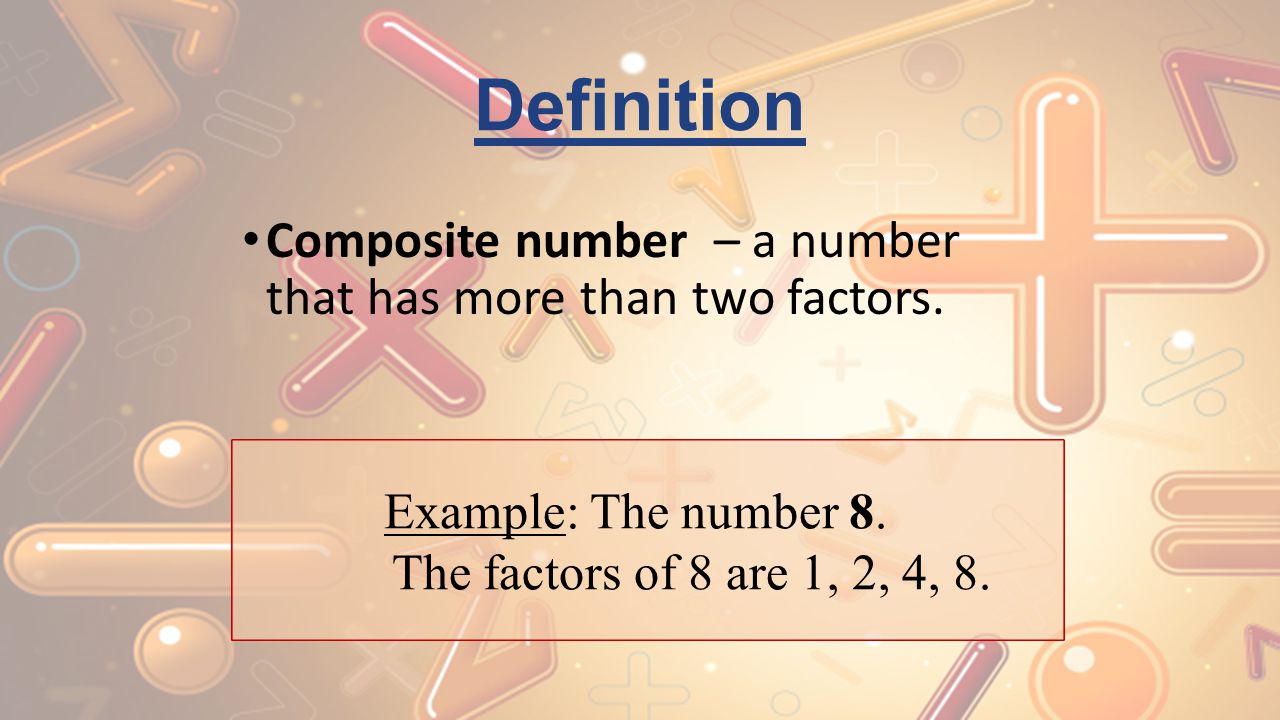 Definition Composite number – a number that has more than two factors.