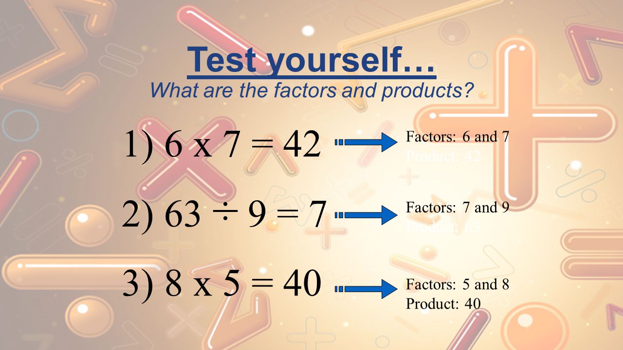Test yourself… What are the factors and products