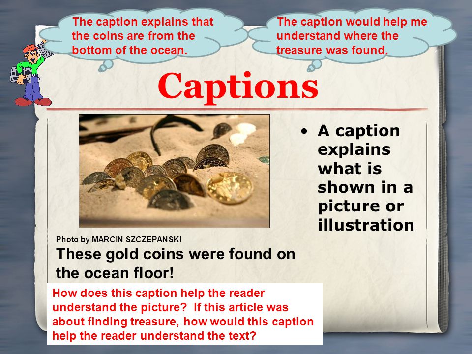 Captions A caption explains what is shown in a picture or illustration
