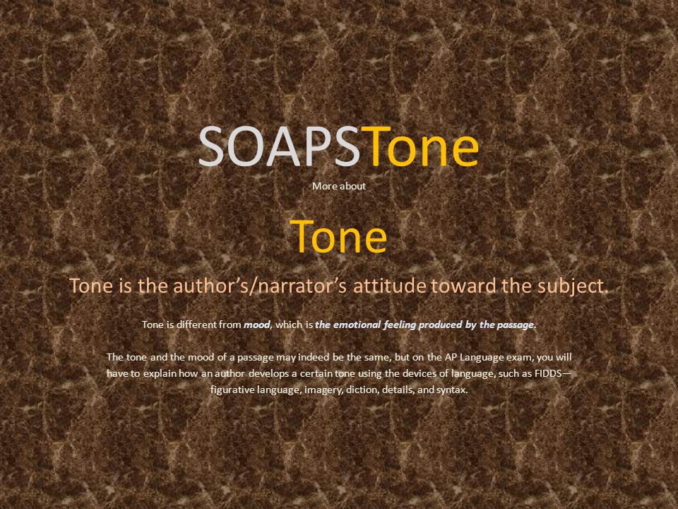 SOAPSTone More about. Tone. Tone is the author’s/narrator’s attitude toward the subject.