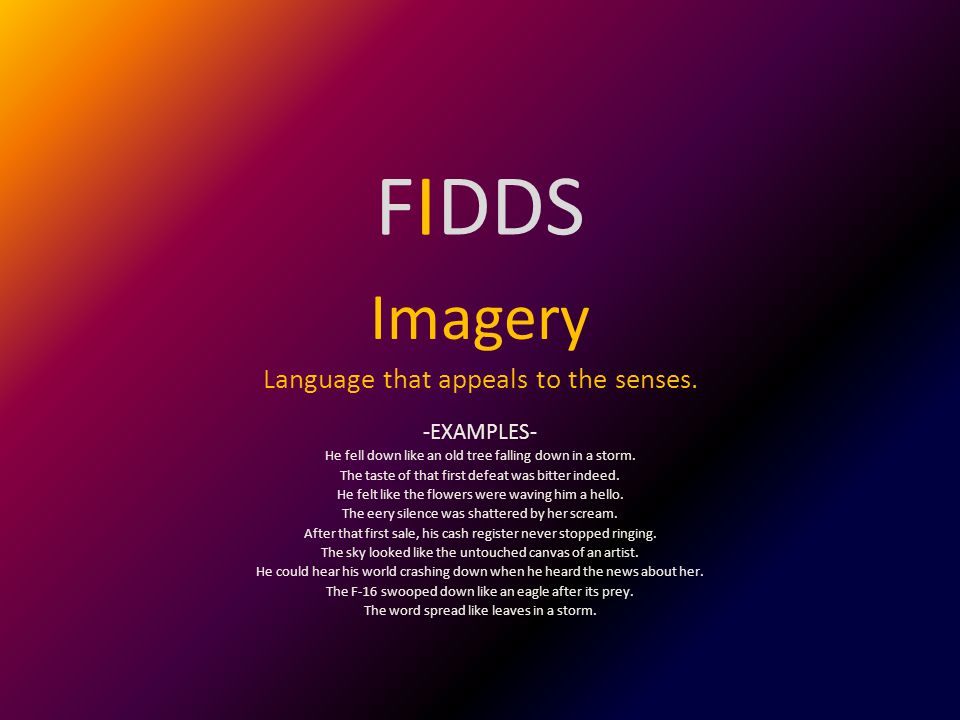 FIDDS Imagery Language that appeals to the senses. -EXAMPLES-