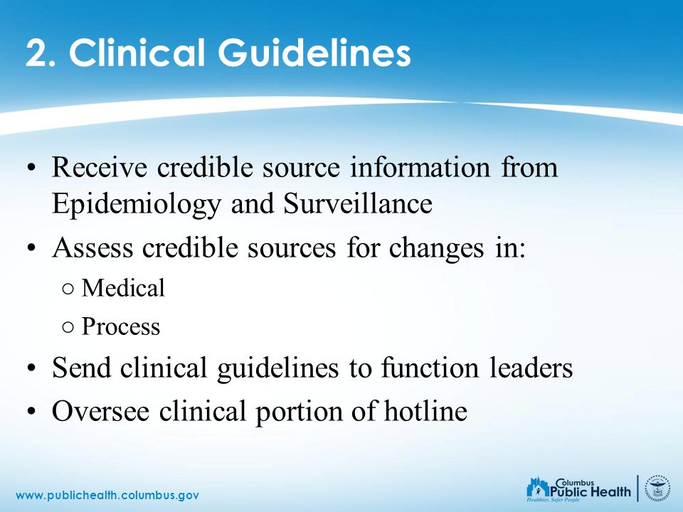 2. Clinical Guidelines Receive credible source information from Epidemiology and Surveillance. Assess credible sources for changes in: