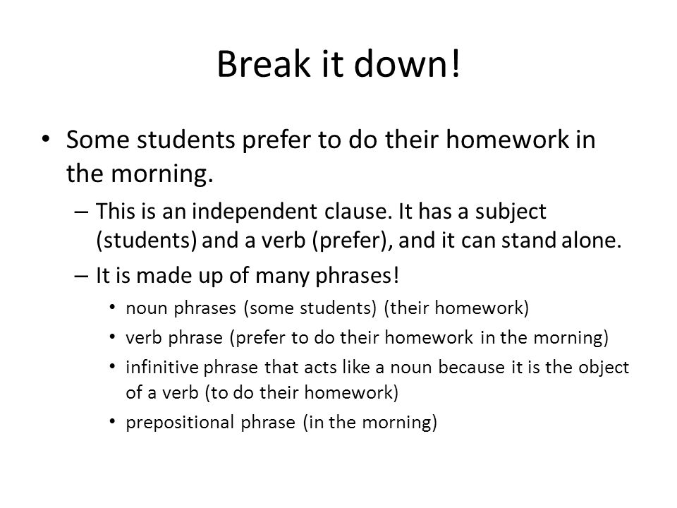 Break it down! Some students prefer to do their homework in the morning.