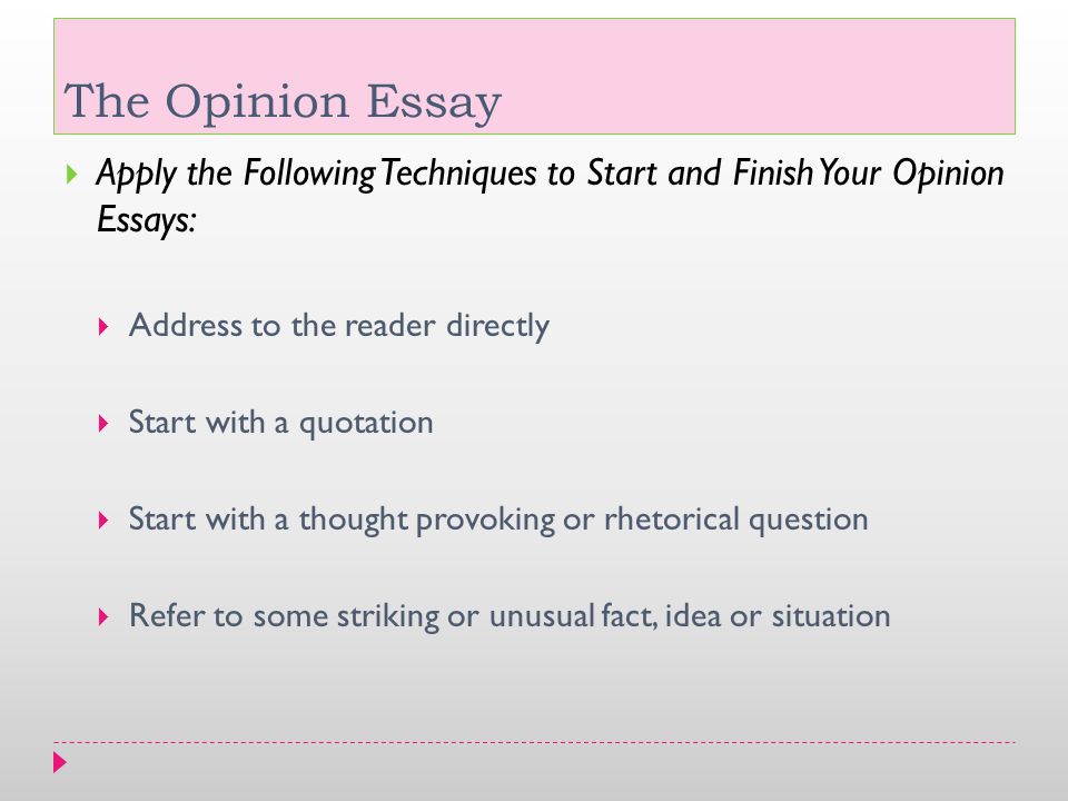 The Opinion Essay Apply the Following Techniques to Start and Finish Your Opinion Essays: Address to the reader directly.