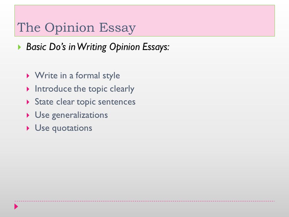 The Opinion Essay Basic Do’s in Writing Opinion Essays: