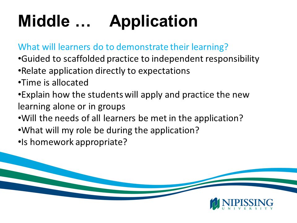 Middle … Application What will learners do to demonstrate their learning Guided to scaffolded practice to independent responsibility.