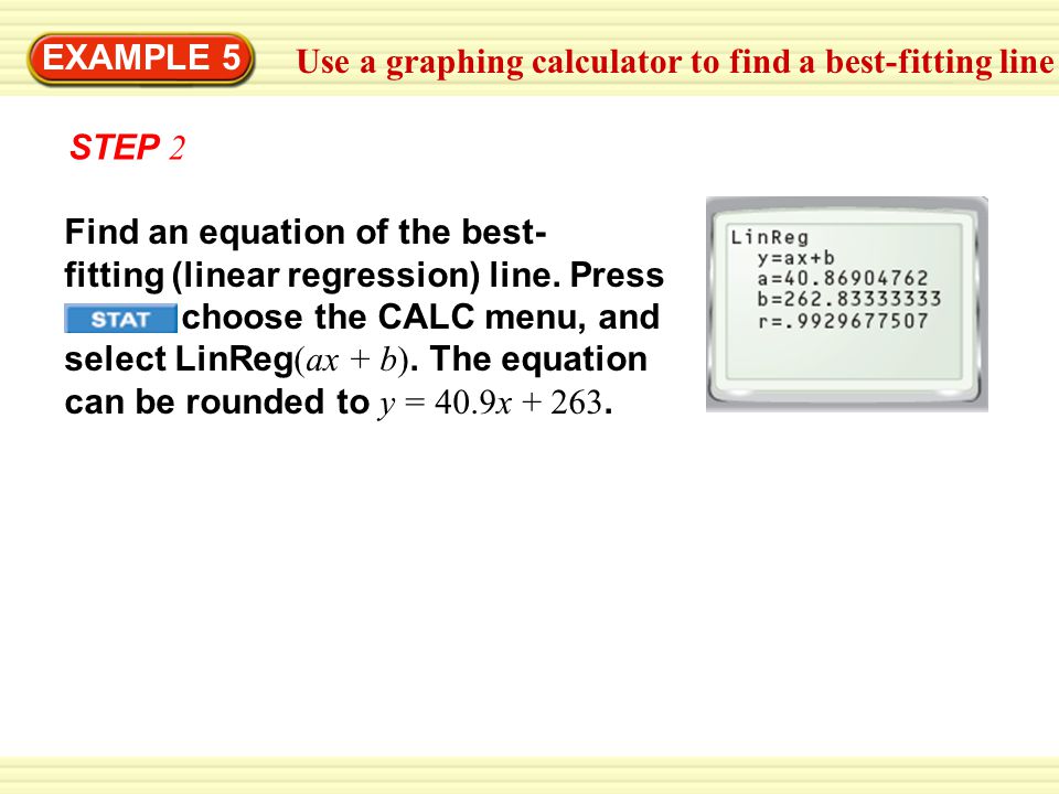 EXAMPLE 5 Use a graphing calculator to find a best-fitting line. STEP 2. Find an equation of the best-