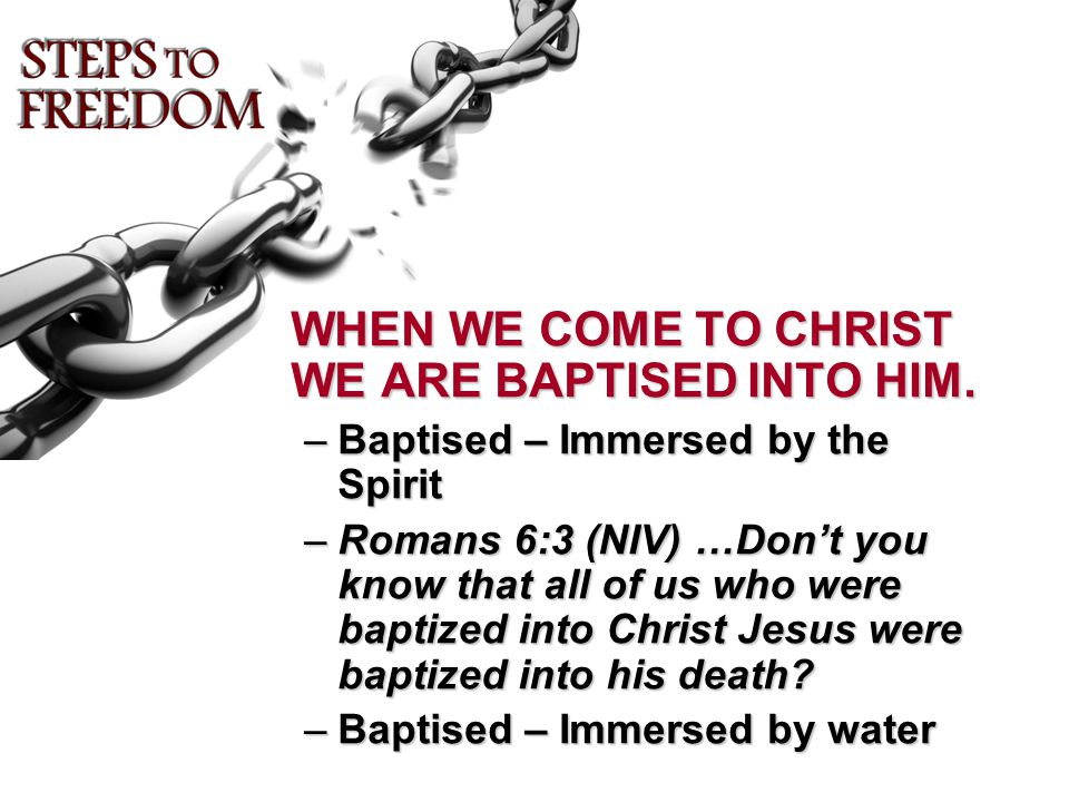 WHEN WE COME TO CHRIST WE ARE BAPTISED INTO HIM.