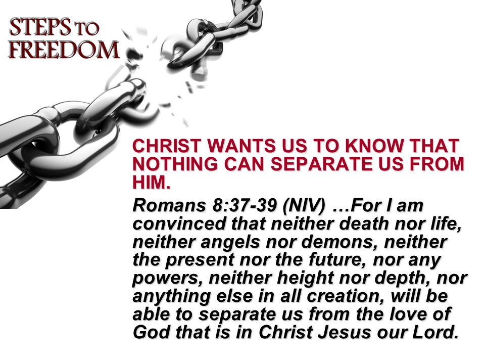 CHRIST WANTS US TO KNOW THAT NOTHING CAN SEPARATE US FROM HIM.
