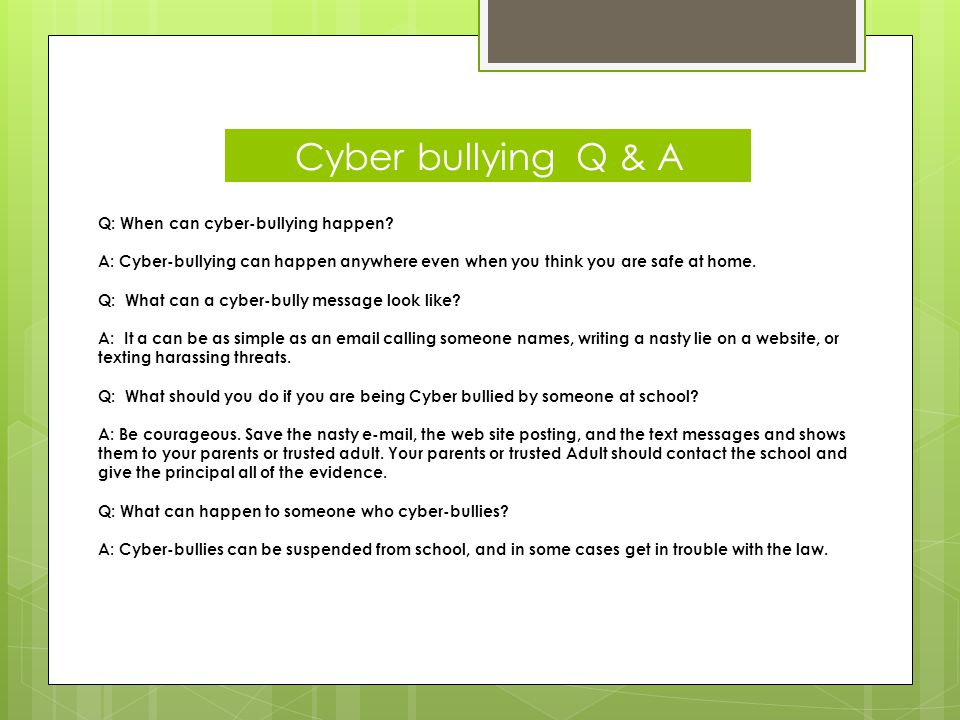 Cyber bullying Q & A Q: When can cyber-bullying happen