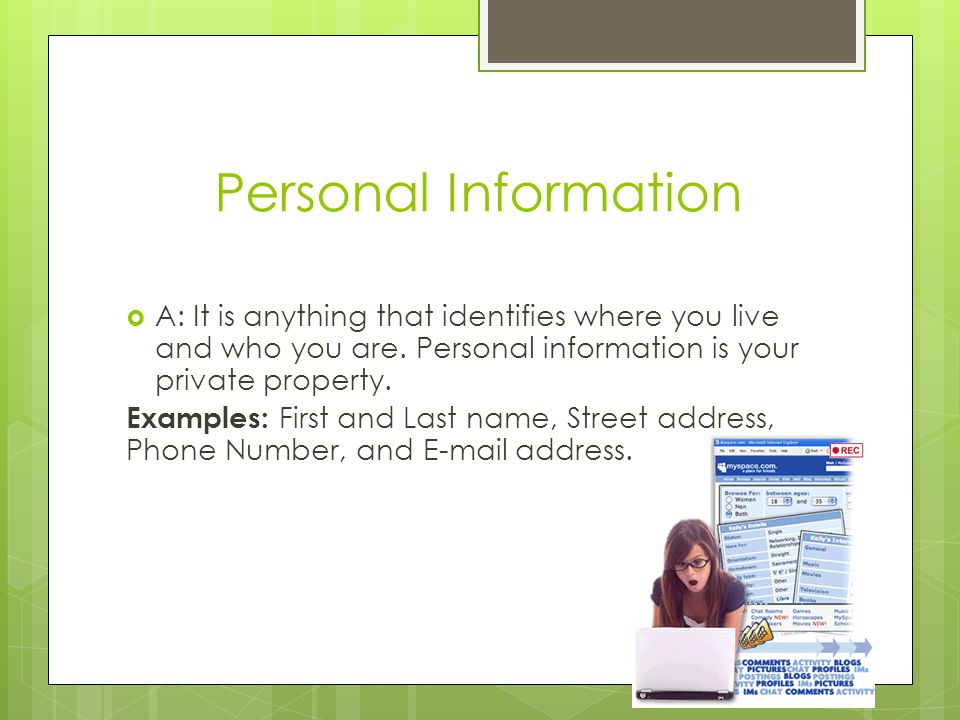 Personal Information A: It is anything that identifies where you live and who you are. Personal information is your private property.