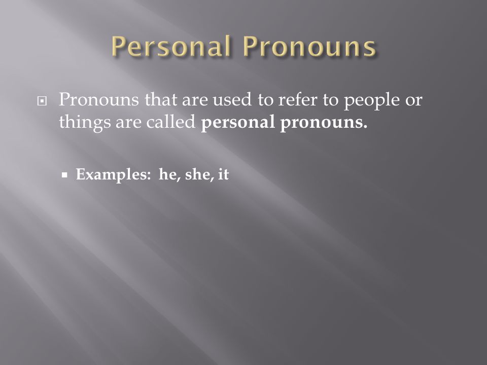 Personal Pronouns Pronouns that are used to refer to people or things are called personal pronouns.