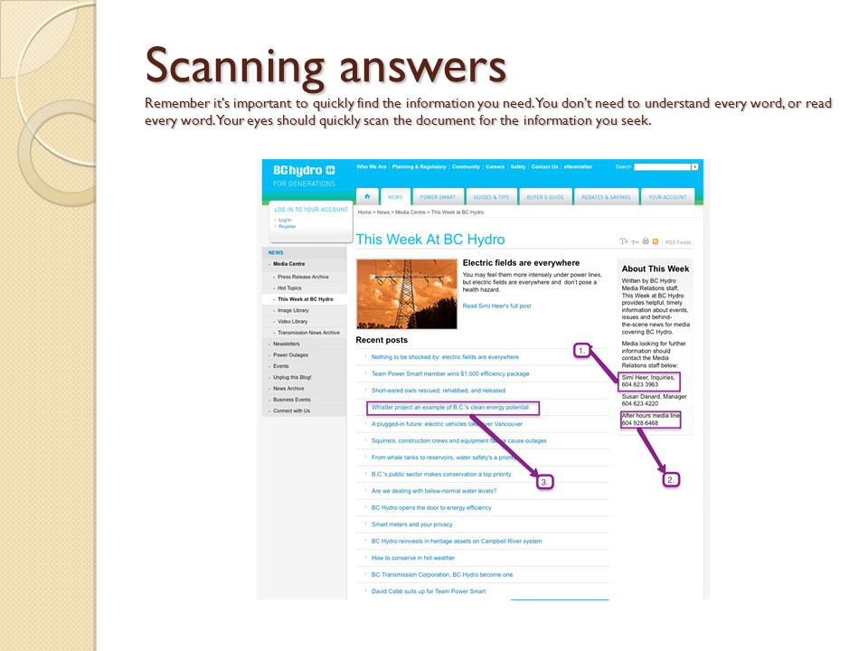 Scanning answers Remember it’s important to quickly find the information you need. You don’t need to understand every word, or read every word. Your eyes should quickly scan the document for the information you seek.