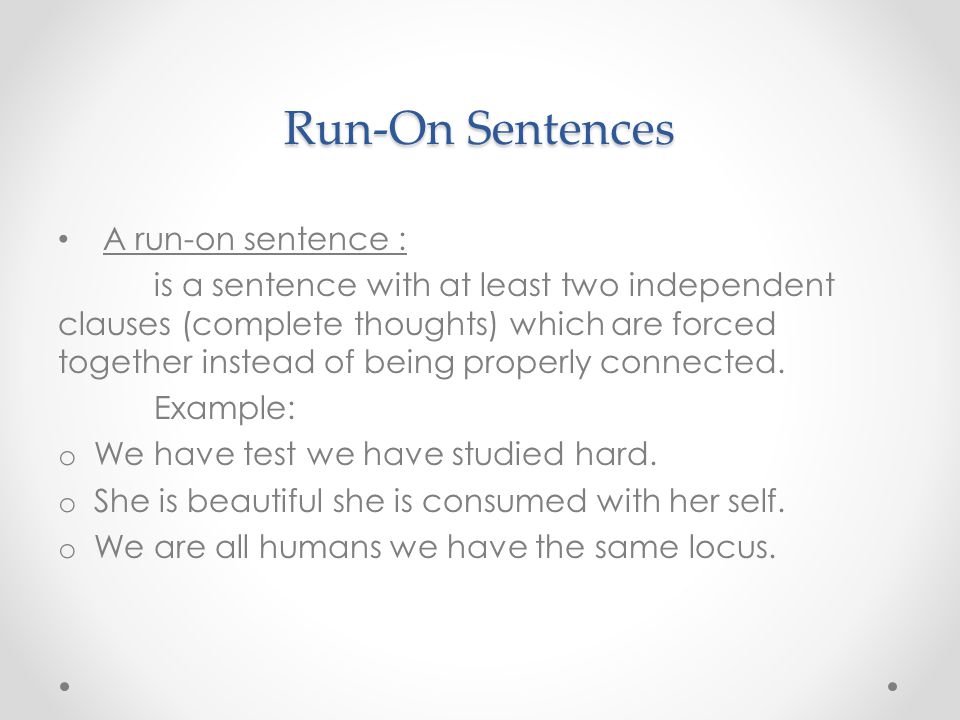 Run-On Sentences A run-on sentence :
